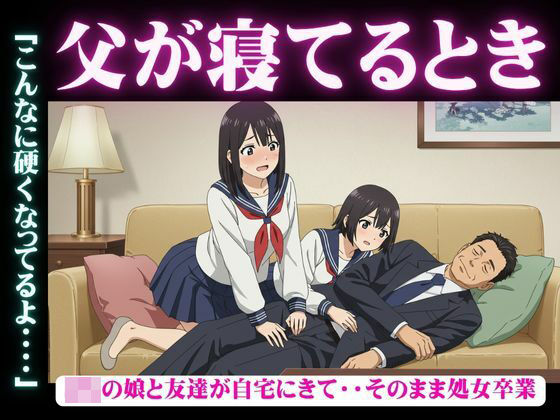 父が寝てるとき｜JKの娘と友達が自宅にきて・・そのまま処女卒業「こんなに硬くなってるよ・・・・