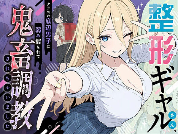 整形ギャルさん、クラスの底辺男子に弱み握られて鬼畜調教されちゃいました【ももまろ】